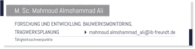 FORSCHUNG UND ENTWICKLUNG, BAUWERKSMONITORING,  TRAGWERKSPLANUNG Ttigkeitsschwerpunkte  M. Sc. Mahmoud Almohammad Ali  mahmoud.almohammad_ali@ib-freundt.de
